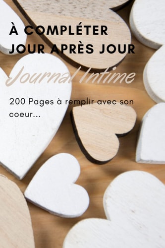 Journal Intime: À compléter jour après jour. Journal Intime. 200 Pages à remplir avec son coeur... (French Edition)