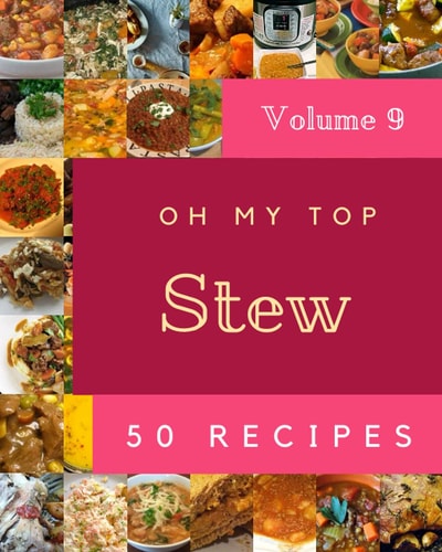 Oh My Top 50 Stew Recipes Volume 9: Discover Stew Cookbook NOW!