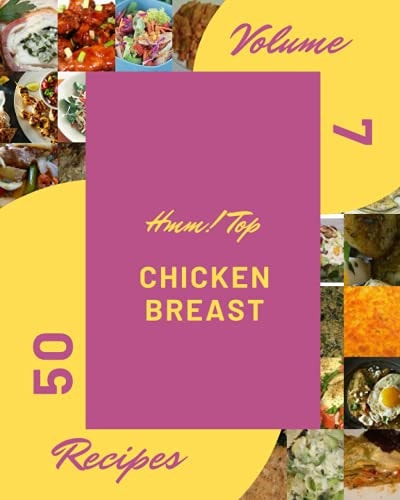 Hmm! Top 50 Chicken Breast Recipes Volume 7: Making More Memories in your Kitchen with Chicken Breast Cookbook!