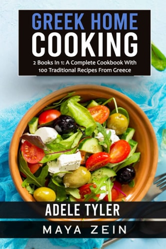 Greek Home Cooking: 2 Books In 1: A Complete Cookbook With 100 Traditional Recipes From Greece