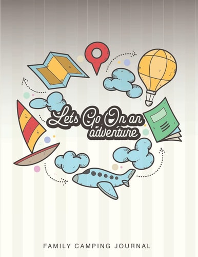 Let's Go On An Adventure Family Camping Journal: A campsite logbook for families who enjoy camping together. This prompt journal creates a keepsake ... have camped at & the memories you made there.