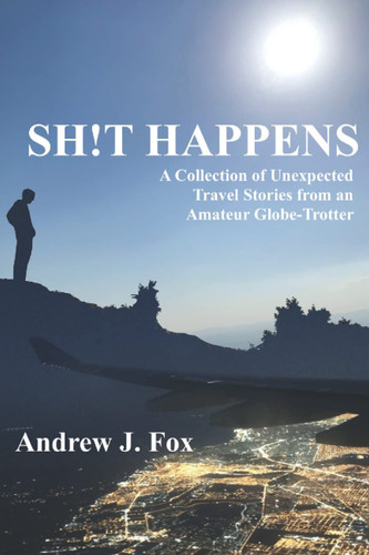 Sh!t Happens: A Collection of Unexpected Travel Stories from an Amateur Globe-Trotter