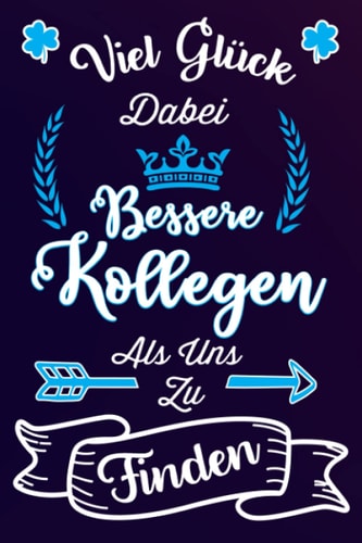 Viel Glück Dabei Bessere Kollegen Als Uns Zu Finden: Geschenkidee zum Abschied eines Kollegen Mitarbeiters - Tolles Notizbuch lustig Geschenk für ... Dankeschön (German Edition)