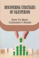 Discovering Strategies Of Salesperson How To Meet Customer's Needs: Developing Sales Experience