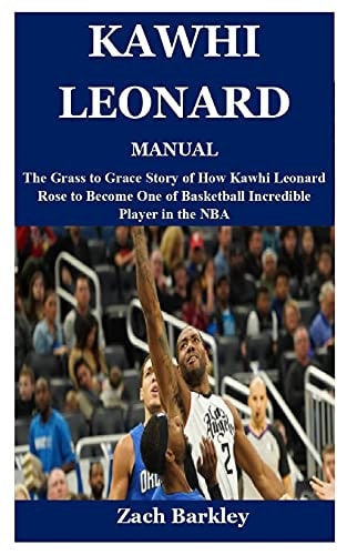 Kawhi Leonard Manual The Grass to Grace Story of How Kawhi Leonard Rose to Become One of Basketball Incredible Player in the NBA