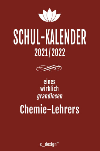 Schulplaner Lehrer-Kalender 2021 / 2022 für Chemie-Lehrer: Wochen-Kalender von August 2021 bis August 2022 inkl. vielen Extra-Übersichten ... / Lehrer Notizbuch] (German Edition)