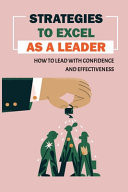 Strategies To Excel As A Leader How To Lead With Confidence And Effectiveness: Effective Coaching