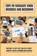 Tips To Navigate Your Business And Decisions Define A Set Of Values That Shape Your Communications: Make A Meaningful Mark