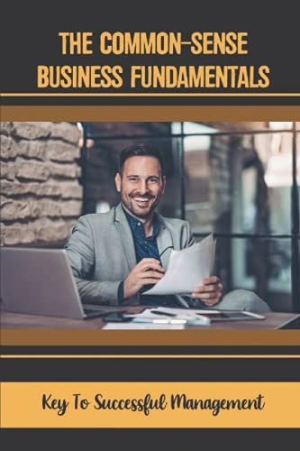 The Common-Sense Business Fundamentals Key To Successful Management: Simplicity Strategy