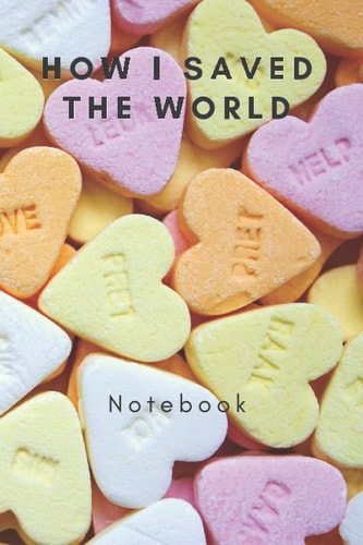 How I Saved the World: How I Saved the World : Size (6 x 9inches) 120 Pages: Lined Paper.