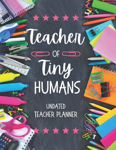 Undated Teacher Planner: Teacher of Tiny Humans