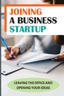 Joining A Business Startup Leaving The Office And Opening Your Ideas: Planning Business