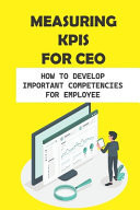 Measuring KPIs For CEO How To Develop Important Competencies For Employee: Ceo Guide
