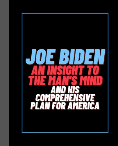 Joe Biden: An Insight To His Mind And His Comprehensive Plan For America: Satire Gag Journal
