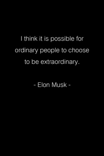 I think it is possible for ordinary people to choose to be extraordinary. -Elon Musk-: Jot down ideas and take notes when your creativity strikes unexpectedly. Size (6x9 inches) 120 pages