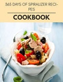 365 Days Of Spiralizer Recipes Cookbook Easy and Delicious for Weight Loss Fast, Healthy Living, Reset Your Metabolism - Eat Clean, Stay Lean with Real Foods for Real Weight Loss