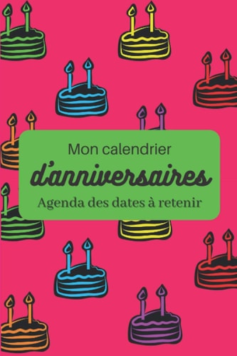 Mon calendrier d'anniversaires: L'agenda perpétuel idéal pour noter tous vos anniversaires et vos dates importantes à retenir. Format 6x9 pouces ... cm). Intérieur 100 pages. (French Edition)
