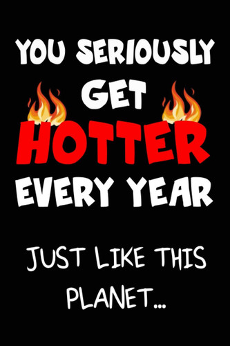 you seriously get hotter every year Funny cute naughty christmas journal notebook gag gift ideas for him her boyfriend girlfriend husband wife: ... presents for her him best friend husband wife