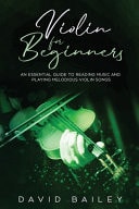 Violin for Beginners An Essential Guide to Reading Music and Playing Melodious Violin Songs