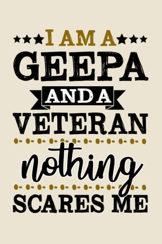 I am a Geepa and a Veteran nothing scares me funny cool cute Veterans & Memorial Day journal notebook gag gift idea for Proud retired Military vet ... for geepa grandad grandpa dad father husband