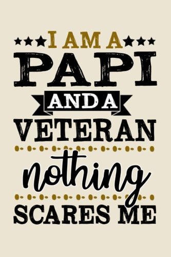 I am a Papi and a Veteran nothing scares me funny cool cute Veterans & Memorial Day journal notebook gag gift idea for Proud retired Military vet ... for papi grandad grandpa dad father husband