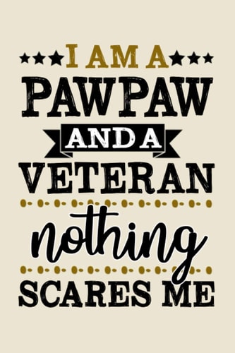 I am a Pawpaw and a Veteran nothing scares me funny cool cute Veterans & Memorial Day journal notebook gag gift idea for Proud retired Military vet ... for pawpaw grandad grandpa dad father husband