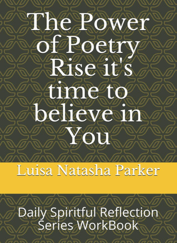 The Power of Poetry - Rise it's time to believe in You: Daily Spiritful Reflection Series WorkBook (Inspiration Motivation Empowerment)