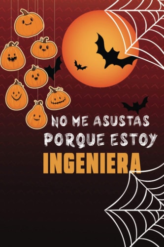 No me asustas porque soy Ingeniera: Cuaderno de halloween: Divertida idea de regalo de Halloween para cumpleaños | regalo de halloween para mujeres | ... O AGENDA. REGALO DE CUMPLEA (Spanish Edition)