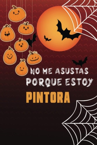 No me asustas porque soy Pintora: Cuaderno de halloween: Divertida idea de regalo de Halloween para cumpleaños | regalo de halloween para mujeres | ... O AGENDA. REGALO DE CUMPLEA (Spanish Edition)
