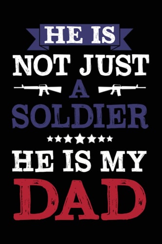He is not just a soldier He is my dad funny cool Veterans & Memorial Day journal notebook: patriotic patriots day Birthday christmas gift gifts idea ... National Guard soldier veteran dad father