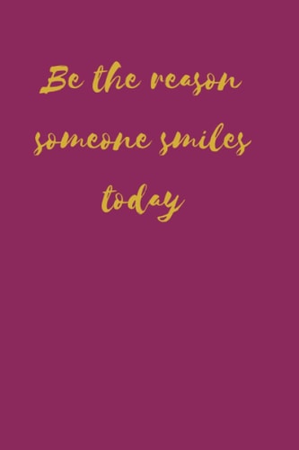 Be the reason someone smiles today Notebook Journal: 120 lined white page motivational quote elegant notebook journal, 6" x 9"