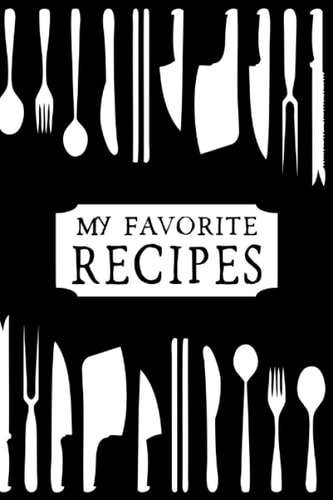 My Favorite Recipes: Blank Recipe Book , Journal, Organizer, Create Your Own Cookbook, Black White Cutlery