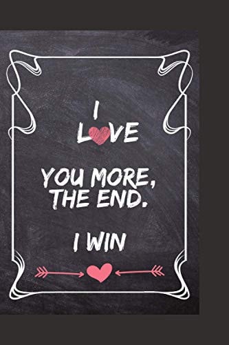 I Love You More,the End. I Win Lined Note-Journal