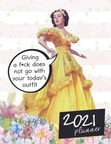 Giving a F*ck Does Not Go With Your Today's Outfit 2021 Planner: Motivational Swearing 2021 Weekly Planner for Women | Swear Theme Gift for Women | ... Women Who Swear a Lot | Foul Mouth Women Gift