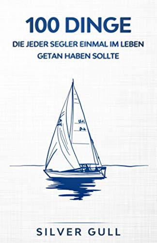 100 Dinge, Die Jeder Segler Einmal Im Leben Getan Haben Sollte Das Erinnerungsbuch Für Die Schönsten Momente Auf Dem Meer | Geschenke Für Segler | Segeln Buch | Segeln Geschenk