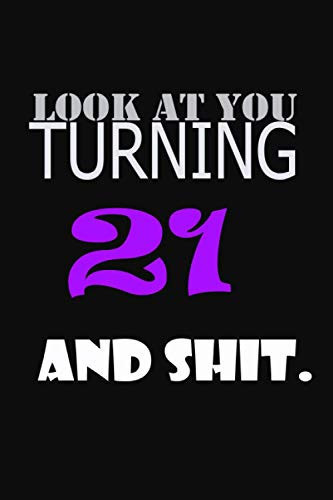 look at you turning 21 and shit: Hilarious Funny valentines Day Gifts Him /Her I Lined paperback notebook 110 pages 9x6 inch