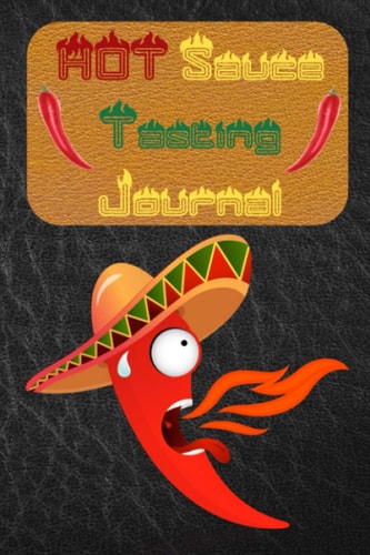 Hot Sauce Journal: A Hot Sauce Tasting Log Book- Great Gift for the Hot Sauce Lover! (Chili Pepper on FIRE)
