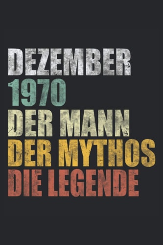 Dezember 1970 Der Mann Der Mythos Die Legende: Lustiges Notizbuch für Männer die im Dezember 1970 geboren wurden und ein echter Mythos und eine ... x 22,86cm) DIN A5 Liniert (German Edition)