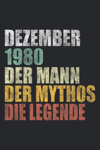 Dezember 1980 Der Mann Der Mythos Die Legende: Lustiges Notizbuch für Männer die im Dezember 1980 geboren wurden und ein echter Mythos und eine ... x 22,86cm) DIN A5 Liniert (German Edition)