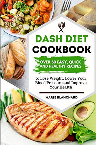 Dash Diet Cookbook More Than 50 Quick, Easy and Healthy Recipes to Improve Health, Lose Weight and Lower Blood Pressure