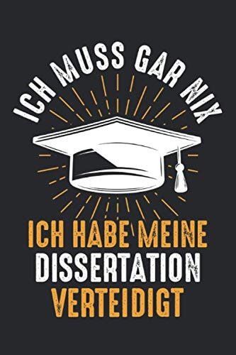 Ich muss gar nix ich habe meine Dissertation Verteidigt: Doktortitel & Doktor Notizbuch 6' x 9' Doktorand Geschenk für Doktoranden & Dissertation (German Edition)