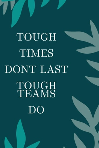 TOUGH TIMES DON'T LAST TOUGH TEAMS DO: 120-PAGE LINED NOTE-JOURNAL(GIFT IDEA FOR TEAM MEMBER)