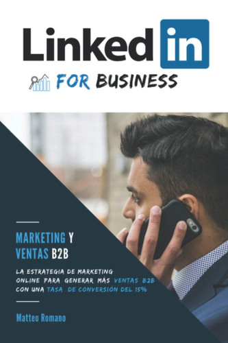 LinkedIn for Business: marketing y ventas B2B. La estrategia de marketing online para generas más ventas b2b con una tasa de conversión del 15%: NOTA: ... este libro es para ti! (Spanish Edition)