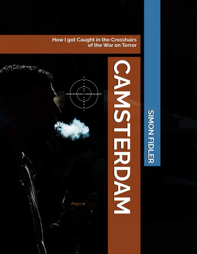 Camsterdam How I Got Caught in the Crosshairs of the War on Terror