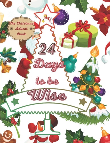 24 days to be wise The Christmas Advent Book: A good solution for your children to be cute in December. This notebook exists with 5 different covers. Ideal for the whole family