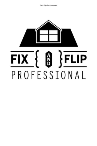Fix and Flip Pro Notizbuch 100 Seiten | Liniert | Fixen Investor Wohnung Fix und Flip Geschenk Flippen Fixing Flipping Immobilie Haus Team Immobilien Investment