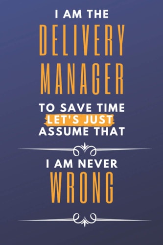 Delivery Manager - I am never WRONG: I am the Delivery Manager to save time let's just assume I am never wrong | 100 pages graph paper notebook