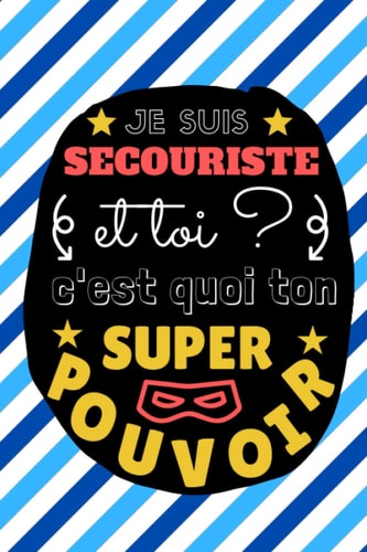 JE SUIS SECOURISTE: Et toi c'est quoi ton SUPER POUVOIR ? | Carnet de notes spécial SECOURISME | Parfait pour noter toutes les petites choses du quotidien... (French Edition)