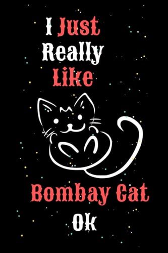 I Just Really Like Bombay Cat Ok: Bombay Cat Love Gift Notebook - 100 Pages 6x9 Inch