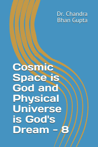 Cosmic Space is God and Physical Universe is God's Dream - 8